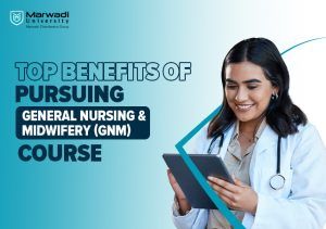 Top Benefits of Pursuing General Nursing and Midwifery (GNM) Course